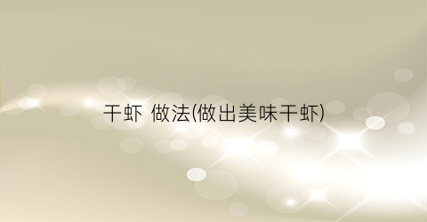 干虾 做法(做出美味干虾)